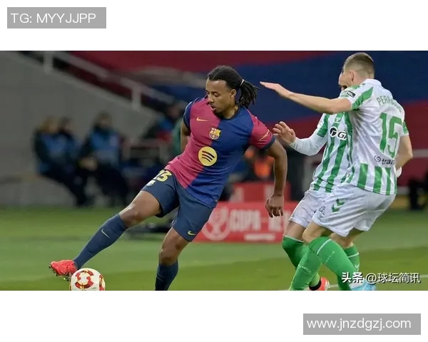 贝蒂斯对阵巴塞罗那精彩比赛录像回放及精彩瞬间分析